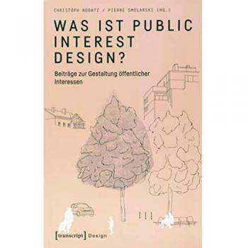 Christoph Rodatz Was Ist Public Interest Design?: Beiträge Zur Gestaltung Öffentlicher Interessen