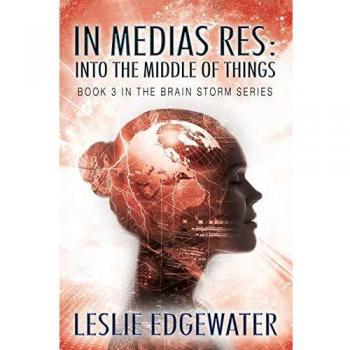 In Medias Res: Into the Middle of Things: Book 3 in The Brain Storm Series