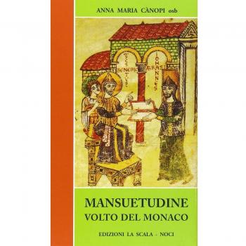 Mansuetudine: volto del monaco. Lettura spirituale e comunitaria della regola di San Benedetto in chiave di mansuetudine