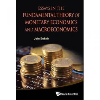 Essays in the Fundamental Theory of Monetary Economics and Macroeconomics