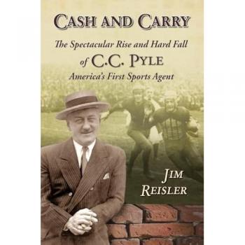 Cash and Carry: The Spectacular Rise and Hard Fall of C.C. Pyle, America's First Sports Agent