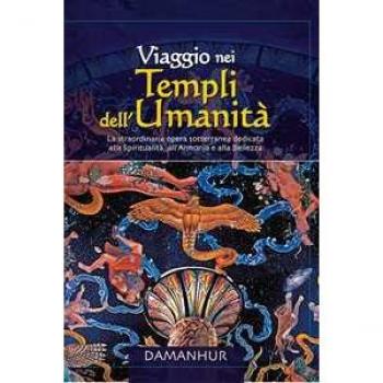 Viaggio nei templi dell'umanità. La straordinaria opera sotterranea dedidicata alla spiritualità, all'armonia e alla bellezza