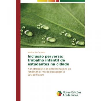 de Carvalho, Martha: Inclusão perversa: trabalho infantil de estudantes na cidade