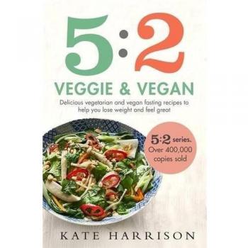 5:2 Veggie and Vegan: Delicious vegetarian and vegan fasting recipes to help you lose weight and feel great
