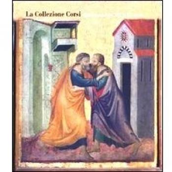 La Collezione Corsi. I dipinti dal XIV al XV secolo-The Corsi Collection. Italian paintings from the Fourteenth to the Fifteenth Century. Ediz. illustrata