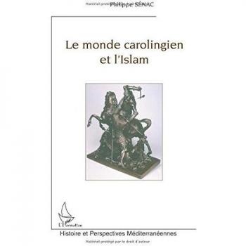 Le monde carolingien et l'Islam: Contribution à l'étude des relations diplomatiques pendant le haut Moyen Age