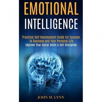 Emotional Intelligence: Practical Self Development Guide for Success in Business and Your Personal Life (Improve Your Social Skills & Self Discipline)