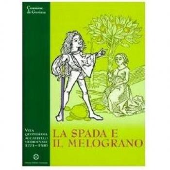 La spada e il melograno. Vita quotidiana al castello medievale