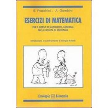 Esercizi di matematica. Per il corso di matematica generale della facoltà di economia