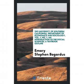 The University of Southern California, Department of economics and sociology, Vol. 1, No. 1. An Introduction to the social sciences; a textbook outline