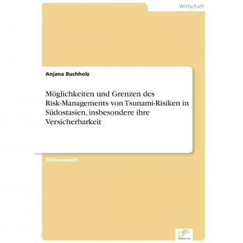 Möglichkeiten und Grenzen des Risk-Managements von Tsunami-Risiken in Südostasien, insbesondere ihre Versicherbarkeit