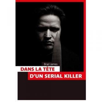 Brad James Dans La Tête D'Un Serial Killer : Nouvelle Approche Psychologique Du Tueur