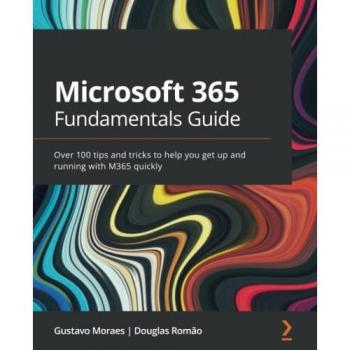 Microsoft 365 Fundamentals Guide: Over 100 tips and tricks to help you get up and running with M365 quickly