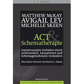 ACT und Schematherapie. Interpersonales Verhalten durch Achtsamkeit, Akzeptieren und Schemagewahrsein verändern
