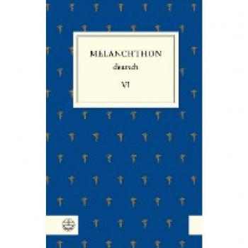 Melanchthon, Philipp: Melanchthon deutsch VI