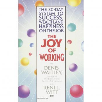 The Joy of Working : The 30-Day System to Success, Wealth, and Happiness on the Job, by Denis Waitley