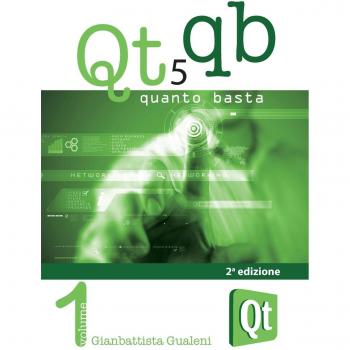 Qt 5 Quanto Basta. La guida all'uso della libreria grafica Qt 5, in italiano. Da «Hello World!» ad una applicazione e oltre