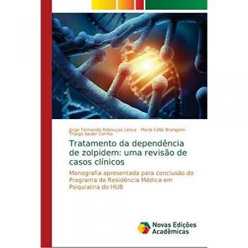 Lessa, Jorge Fernando Rebouças: Tratamento da dependência de zolpidem: uma revisão de casos clínicos