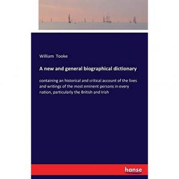 A new and general biographical dictionary: containing an historical and critical account of the lives and writings of the most eminent persons in every nation, particularly the British and Irish