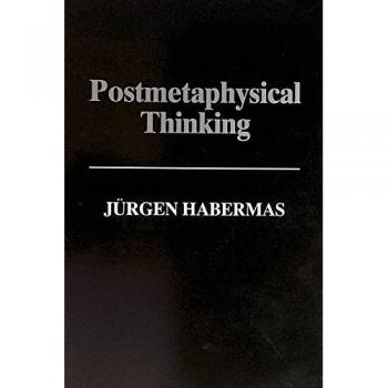 Postmetaphysical Thinking by Jurgen Professor of Philosophy Emeritus at the Johann Wolfgang Goethe University in Frankfurt Habermas