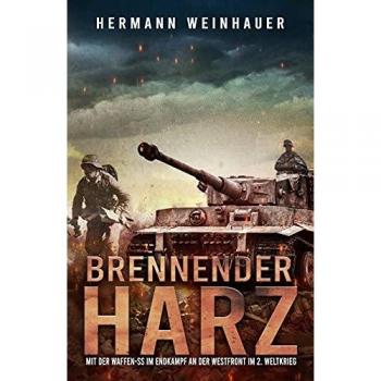Brennender Harz: Mit der Waffen-SS im Endkampf an der Westfront im 2. Weltkrieg