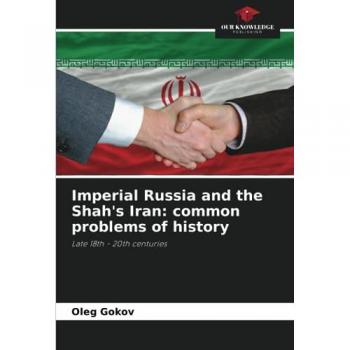 Gokov, Oleg: Imperial Russia and the Shah's Iran: common problems of history