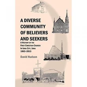 A Diverse Community of Believers and Seekers: A History of the First Christian Church in Iowa City, Iowa 1863-2013