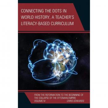 Connecting the Dots in World History, A Teacher's Literacy Based Curriculum: From the Reformation to the Beginning of the Collapse of the Ottoman ... the Dots History of the World, Band 4)