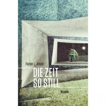 Arnold, Florian L. Die Zeit So Still: Novelle