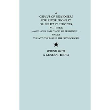 A Census of Pensioners for Revolutionary or Military Services; With Their Names, Ages, and Places of Residence Under the ACT for Taking the Sixth Ce
