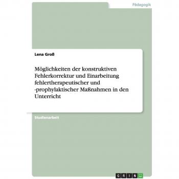 Möglichkeiten der konstruktiven Fehlerkorrektur und Einarbeitung fehlertherapeutischer und -prophylaktischer Maßnahmen in den Unterricht