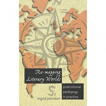 Re-mapping Literary Worlds: Postcolonial Pedagogy in Practice