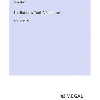 The Rainbow Trail; A Romance: in large print