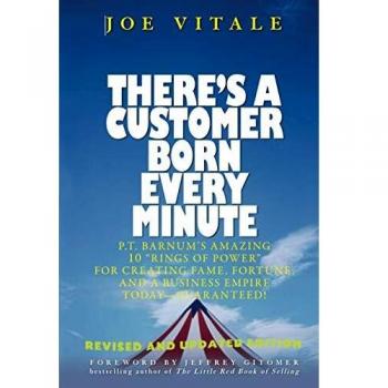 There's a Customer Born Every Minute, by Joe Vitale