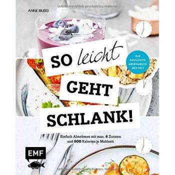 So leicht geht schlank! – Das einfachste Abnehmbuch der Welt: Einfach Abnehmen mit max. 6 Zutaten und 500 Kalorien je Mahlzeit