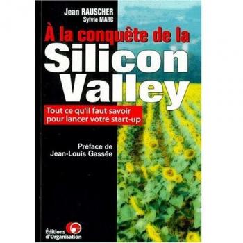 A la conquête de la Silicon Valley. Tout ce qu'il faut savoir pour lancer votre start-up