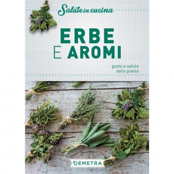 Erbe e aromi. Gusto e salute dalle piante