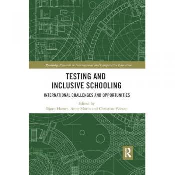 Testing and Inclusive Schooling: International Challenges and Opportunities (Routledge Research in International and Comparative Educatio)