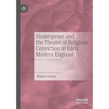 Shakespeare and the Theater of Religious Conviction in Early Modern England