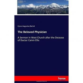 The Beloved Physician: A Sermon in West Church after the Decease of Doctor Calvin Ellis