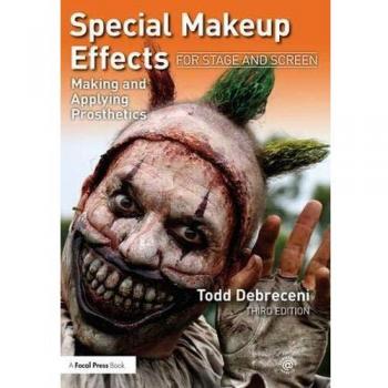 Special Makeup Effects for Stage and Screen: Making and Applying Prosthetics