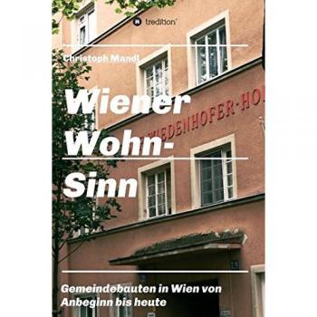 Wiener Wohn-Sinn: Wiener Gemeindebau von den Anfängen bis zur Gegenwart