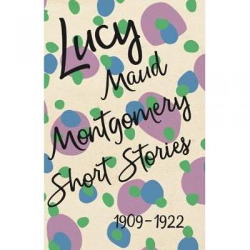 Lucy Maud Montgomery Short Stories, 1909 to 1922