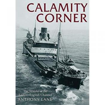 Calamity Corner: The Wrecks of the English Channel,Anthony Lane