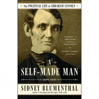 A SelfMade Man The Political Life of Abraham Lincoln Vol. I 18091849 by Sidney Blumenthal