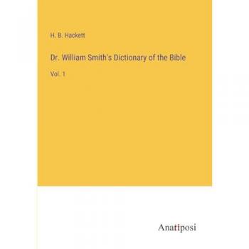 Dr. William Smith's Dictionary of the Bible: Vol. 1