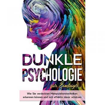 Wieding, Lena: Dunkle Psychologie für Einsteiger: Wie Sie verdeckte Manipulationstechniken erkennen können und sich effektiv davor schützen