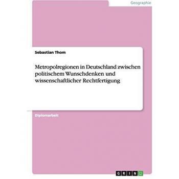 Metropolregionen in deutschland zwischen politischem wunschdenken und wissenschaftlicher rechtfertigung.