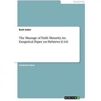 Saber, Bush: The Massage of Faith Maturity. An Exegetical Paper on Hebrews 6:4-6