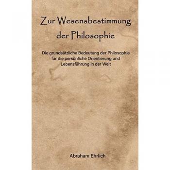 Zur Wesensbestimmung der Philosophie: Die grundsätzliche Bedeutung der Philosophie für die persönliche Orientierung und Lebensführung in der Welt